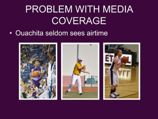PROBLEM WITH MEDIA COVERAGEOuachita seldom sees airtime