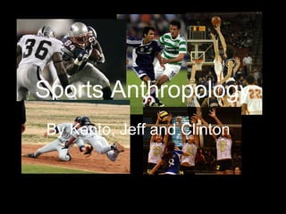 Sports Anthropology By Kento, Jeff and Clinton 