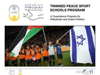TWINNED PEACE SPORT SCHOOLS PROGRAM A Coexistence Program for  Palestinian and Israeli Children 