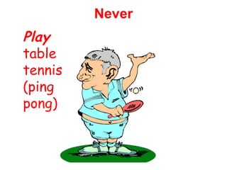 Play 
table 
tennis 
(ping 
pong) 
Never 
 