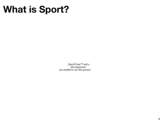 What is Sport?




                   QuickTime™ and a
                     decompressor
           are needed to see this picture.




                                             2
 
