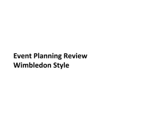 Event Planning Review
Wimbledon Style
 