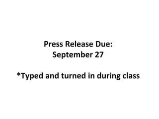Press Release Due:
September 27
*Typed and turned in during class
 