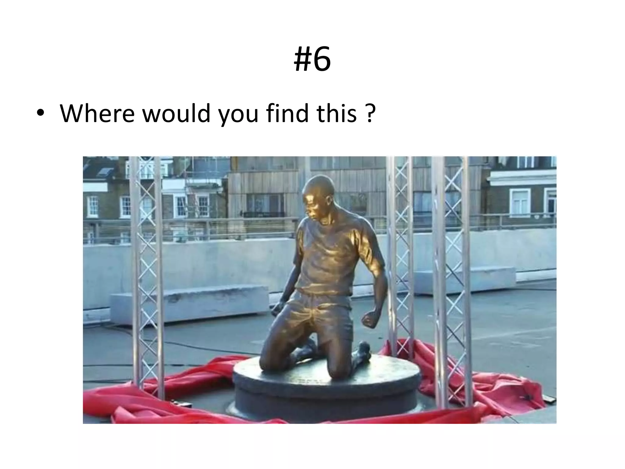 #6
• Where would you find this ?
 