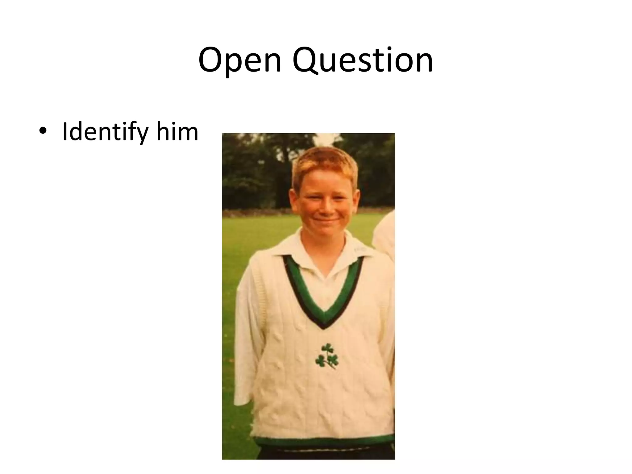 Open Question
• Identify him
 