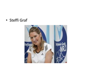 • Steffi Graf
 