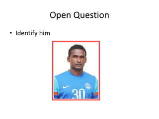 Open Question
• Identify him
 