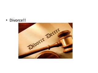 • Divorce!!
 