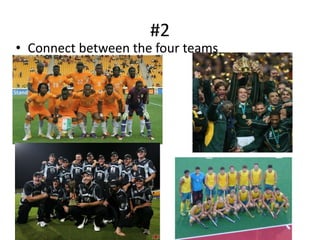 #2
• Connect between the four teams
 