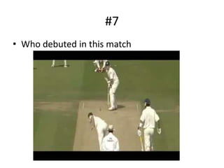 #7
• Who debuted in this match
 