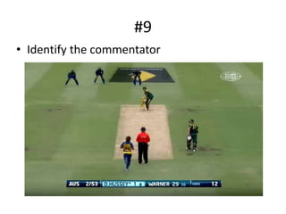 #9
• Identify the commentator
 