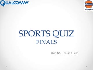 SPORTS QUIZ
   FINALS
       The NSIT Quiz Club
 