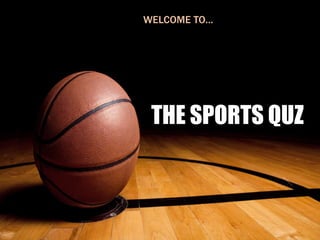 THE SPORTS QUZ
WELCOME TO...
 