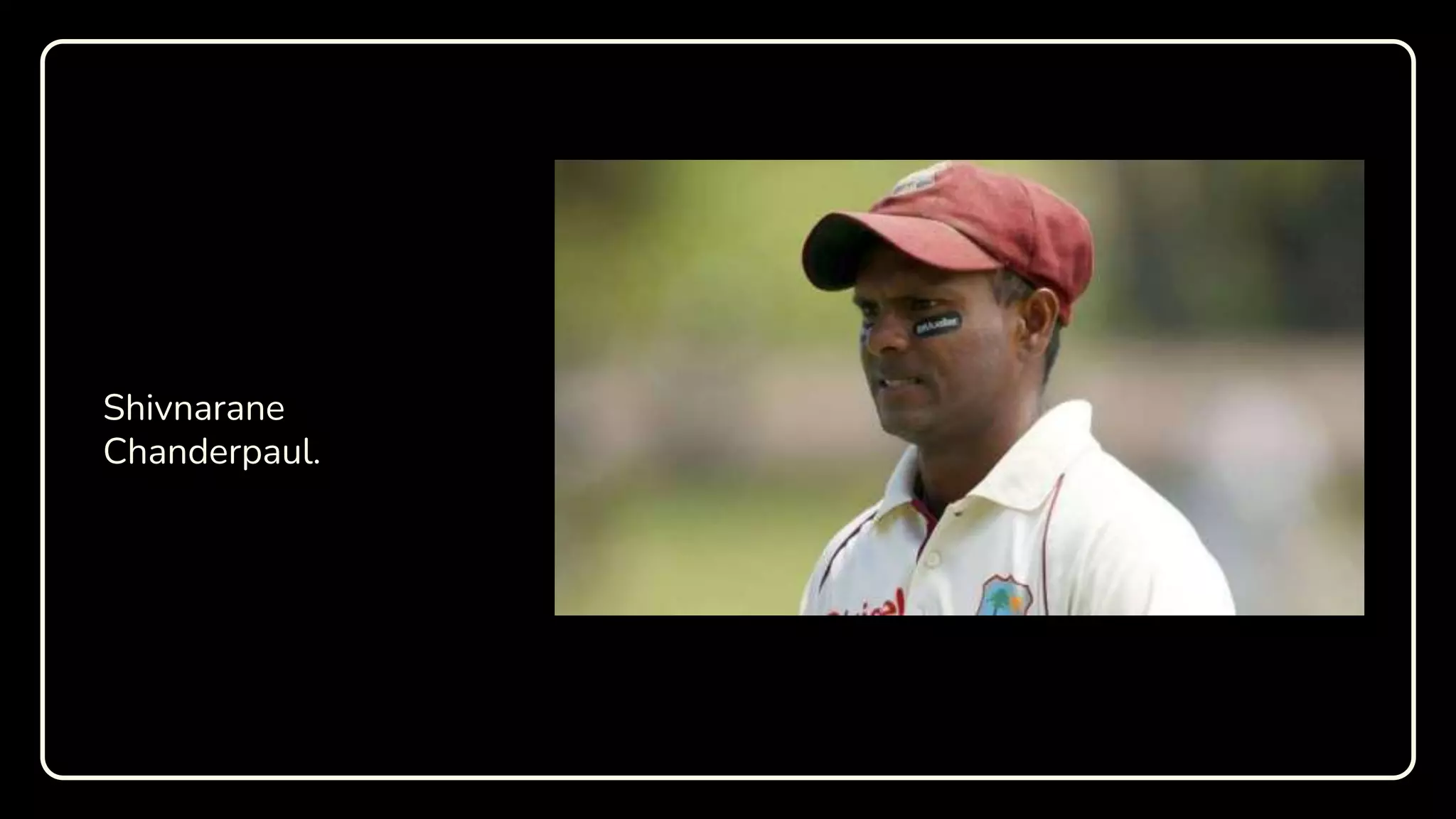 Shivnarane
Chanderpaul.
 