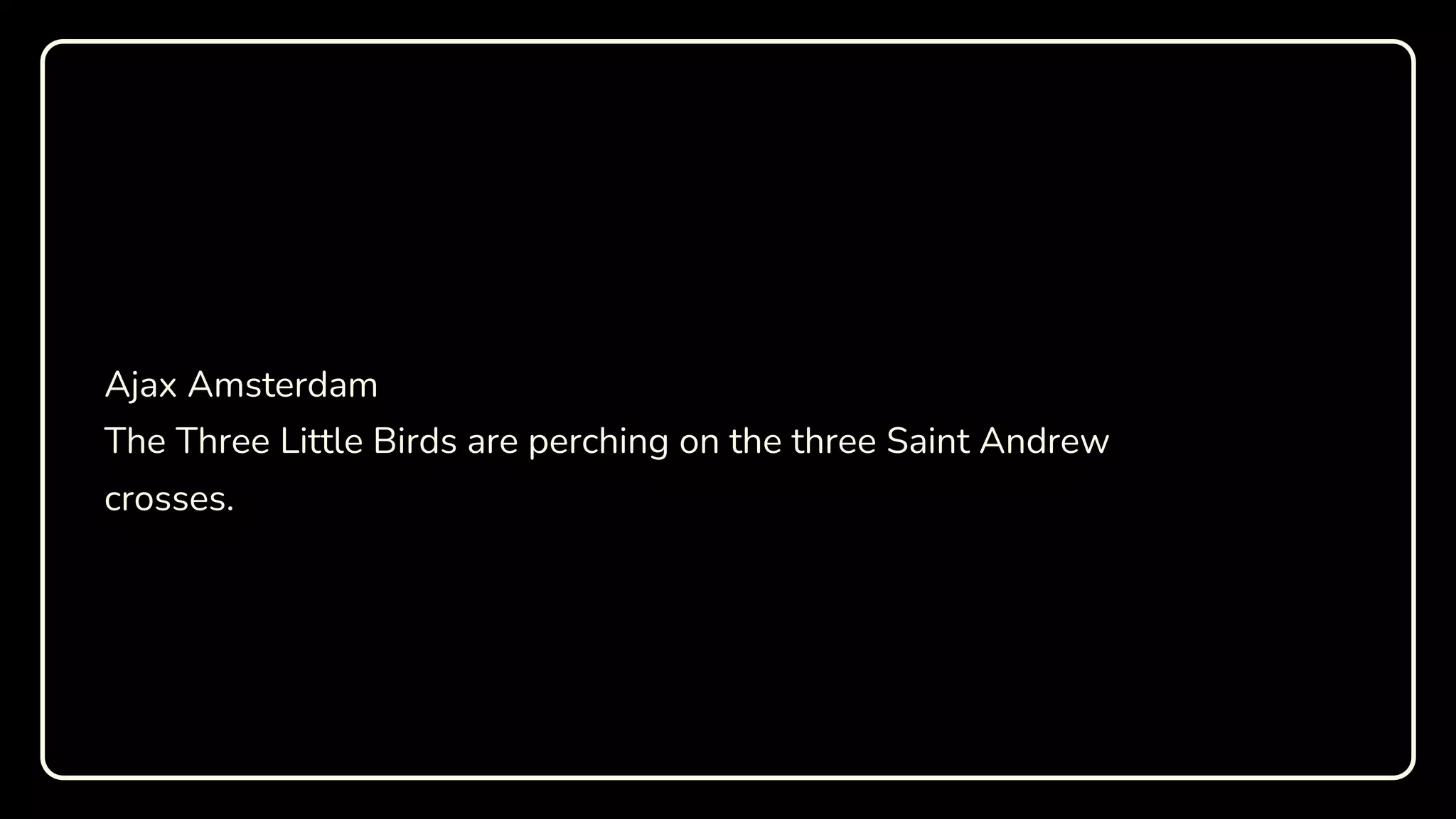 Ajax Amsterdam
The Three Little Birds are perching on the three Saint Andrew
crosses.
 