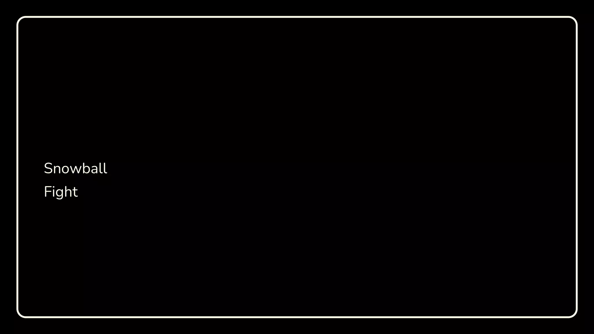 Snowball
Fight
 