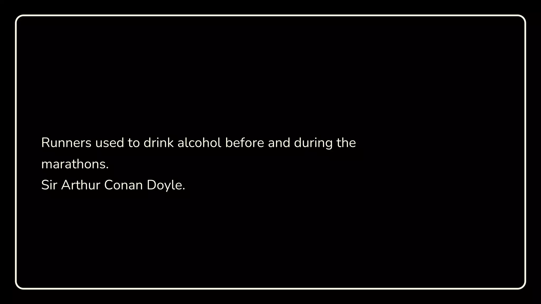 Runners used to drink alcohol before and during the
marathons.
Sir Arthur Conan Doyle.
 