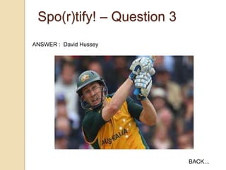Spo(r)tify! – Question 3
ANSWER : David Hussey

BACK…

 