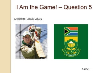 I Am the Game! – Question 5
ANSWER : AB de Villiers

BACK…

 