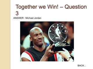 Together we Win! – Question
3
ANSWER : Michael Jordan

BACK…

 