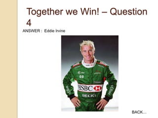 Together we Win! – Question
4
ANSWER : Eddie Irvine

BACK…

 