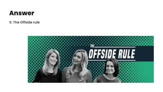 Answer
X: The Offside rule
 