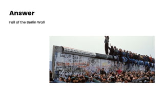 Answer
Fall of the Berlin Wall
 