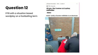 Question 12
FITB with a situation based
wordplay on a footballing term
 