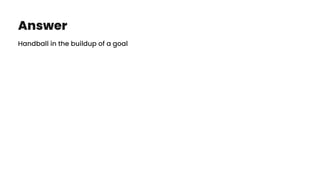 Answer
Handball in the buildup of a goal
 
