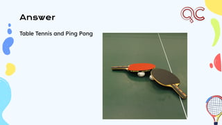 Answer
Table Tennis and Ping Pong
 
