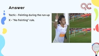 Tactic - Feinting during the run-up
X - "No Feinting" rule.
Answer
 