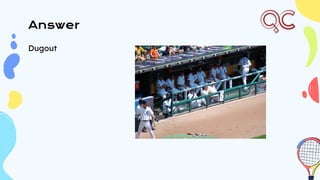 Dugout
Answer
 