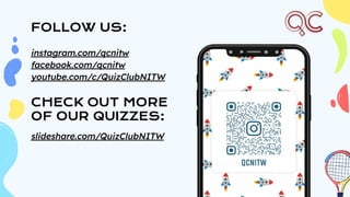 FOLLOW US:
instagram.com/qcnitw
facebook.com/qcnitw
youtube.com/c/QuizClubNITW
CHECK OUT MORE
OF OUR QUIZZES:
slideshare.com/QuizClubNITW
 