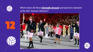 12
Which nation did these informally dressed sportspersons represent
at the 2021 Summer Olympics?
 