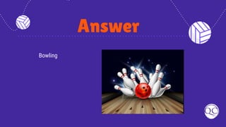 Answer
Bowling
 