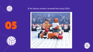 05
ID the famous moment, recreated here using LEGOs.
 