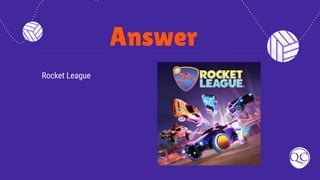 Answer
Rocket League
 