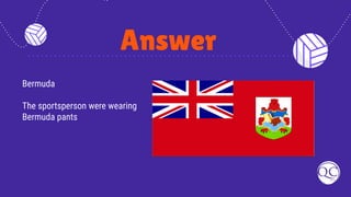 Answer
Bermuda
The sportsperson were wearing
Bermuda pants
 