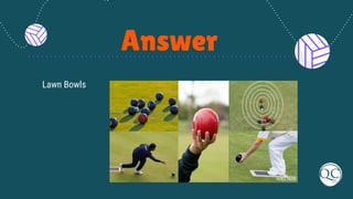 Answer
Lawn Bowls
 