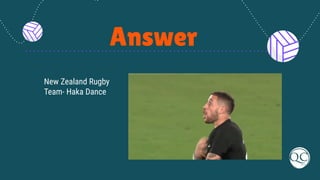 Answer
New Zealand Rugby
Team- Haka Dance
 