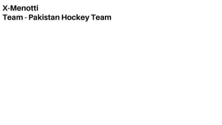 X-Menotti
Team - Pakistan Hockey Team
 