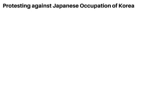 Protesting against Japanese Occupation of Korea
 