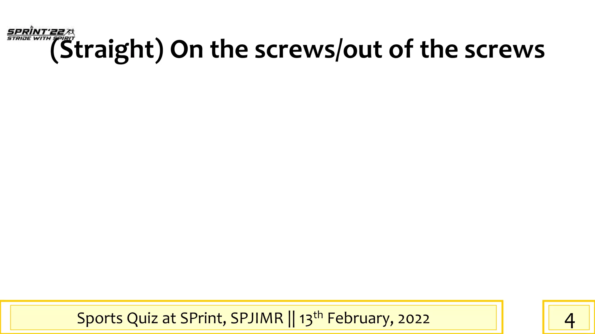 Sports Quiz at SPrint, SPJIMR || 13th February, 2022
(Straight) On the screws/out of the screws
4
 