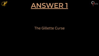 ANSWER 1
The Gillette Curse
 