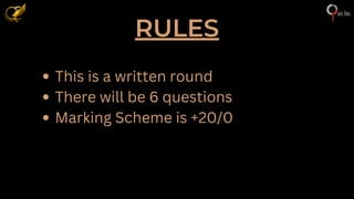 RULES
This is a written round
There will be 6 questions
Marking Scheme is +20/0
 