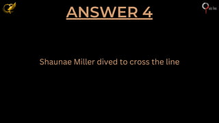 ANSWER 4
Shaunae Miller dived to cross the line
 