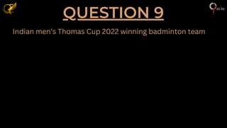 QUESTION 9
Indian men’s Thomas Cup 2022 winning badminton team
 