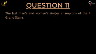 QUESTION 11
The last men's and women's singles champions of the 4
Grand Slams
 