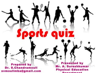 Sports quiz
Presented by
Mr. A. Sureshkumar
Physical Education
Prepared by
Dr. S.Chandramouli
svmoulimba@gmail.com 04/17/19 1
 