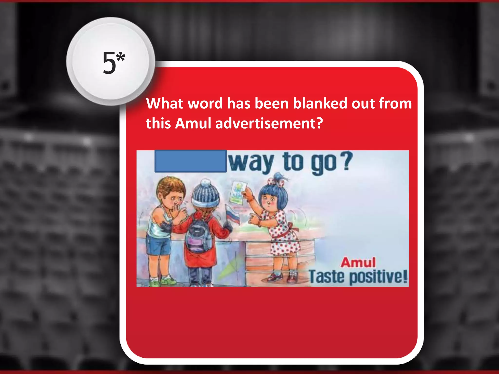 5*
What word has been blanked out from
this Amul advertisement?
 